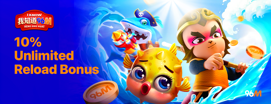 96M Casino 10% UNLIMITED RELOAD BONUS (SLOTS AND FISHING)