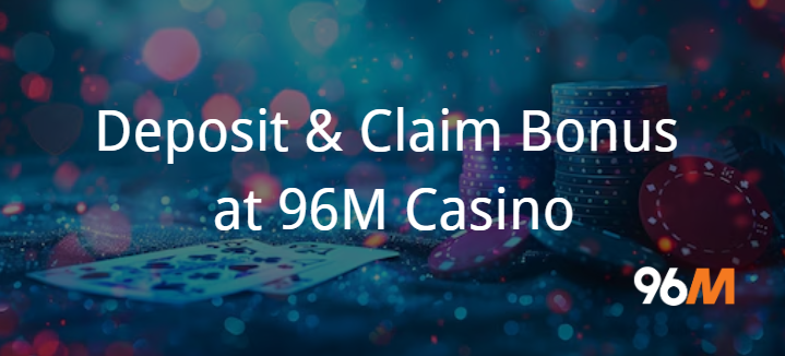 96M Casino Deposit & Claim Bonus